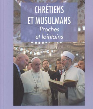 CHRETIENS ET MUSULMANS. PROCHES ET LOINTAINS