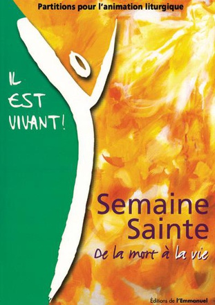 IL EST VIVANT - SEMAINE SAINTE - DE LA MORT A LA VIE, PARTITIONS POUR L'ANIMATION LITURGIQUE