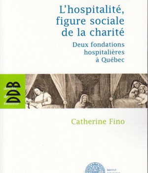 L'HOSPITALITE, FIGURE SOCIALE DE LA CHARITE - DEUX FONDATIONS HOSPITALIERES A QUEBEC