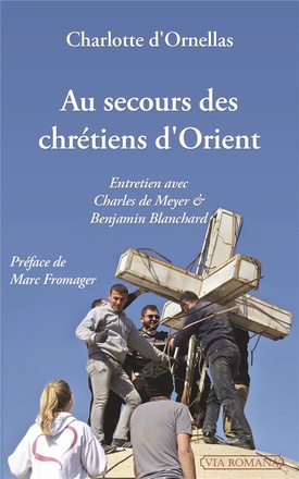 AU SECOURS DES CHRETIENS D'ORIENT : ENTRETIEN AVEC CHARLES DE MEYER ET BENJAMIN BLANCHARD