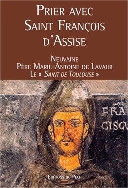 PRIER AVEC SAINT FRANCOIS D'ASSISE - NEUVAINE DU PERE MARIE-ANTOINE DE LAVAUR, LE SAINT DE TOULOUSE