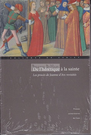 DE L'HERETIQUE A LA SAINTE - LES PROCES DE JEANNE D'ARC REVISITES