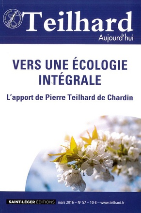 TEILHARD AUJOURD'HUI - T57 - N 57 - TEILHARD AUJOURD'HUI - MARS 2016 - VERS UNE ECOLOGIE INTEGRALE -