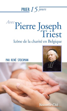 PRIER 15 JOURS AVEC PIERRE JOSEPH TRIEST - ICONE DE LA CHARITE EN BELGIQUE