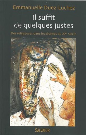IL SUFFIT DE QUELQUES JUSTES - DES RELIGIEUSES DANS LES DRAMES DU XXE SIECLE