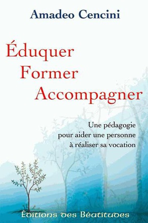 EDUQUER FORMER ACCOMPAGNER. UNE PEDAGOGIE POUR AIDER UNE PERSONNE A VIVRE SA VOCATION