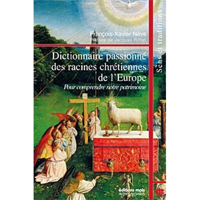 DICTIONNAIRE PASSIONNE DES RACINES CHRETIENNES DE L'EUROPE