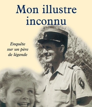 MON ILLUSTRE INCONNU - ENQUETE SUR UN PERE DE LEGENDE