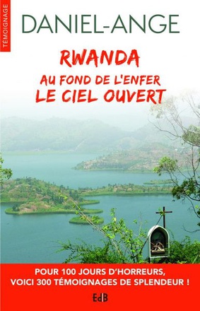 RWANDA - AU FOND DE LENFER LE CIEL OUVERT - POUR 100 JOURS D'HORREUR, VOICI 300 TEMOIGNAGES DE SPLEN