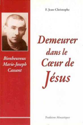 DEMEURER DANS LE COEUR DE JESUS - VIE DU BX MARIE-JOSEPH CASSANT