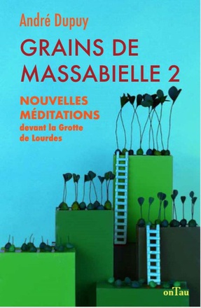 GRAINS DE MASSABIELLE - T02 - GRAINS DE MASSABIELLE 2 - NOUVELLES MEDITATIONS DEVANT LA GROTTE DE LO