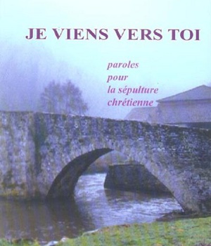 JE VIENS VERS TOI - PAROLES POUR LA SEPULTURE CHRETIENNE