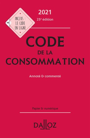 CODE DE LA CONSOMMATION 2021, ANNOTE ET COMMENTE - 25E ED.