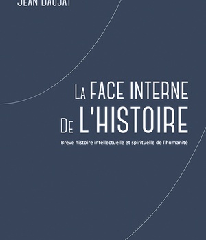 LA FACE INTERNE DE L'HISTOIRE - BREVE HISTOIRE INTELLECTUELLE ET SPIRITUELLE DE L'HUMANITE