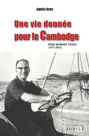 UNE VIE DONNEE POUR LE CAMBODGE - PERE ROBERT VENET (1917-2013)