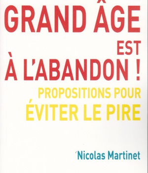 LE GRAND AGE EST A L'ABANDON ! - PROPOSITIONS POUR EVITER LE PIRE