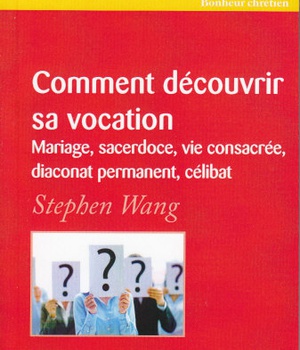 COMMENT DECOUVRIR SA VOCATION - MARIAGE, SACERDOCE, VIE CONSACREE, DIACONAT PERMANENT, CELIBAT