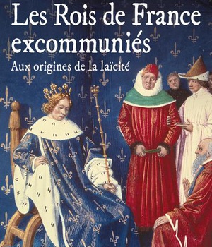 LES ROIS DE FRANCE EXCOMMUNIES - AUX ORIGINES DE LA LAICITE