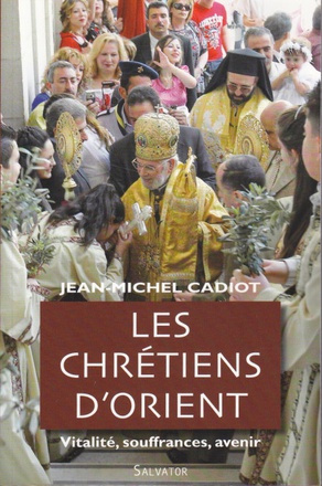 LES CHRETIENS D'ORIENT : VITALITE, SOUFFRANCES, AVENIR