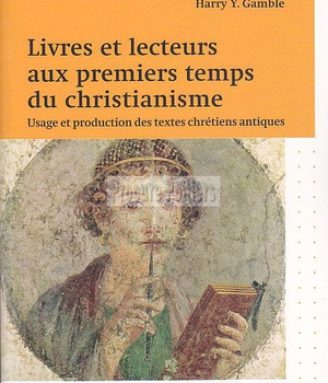 LIVRES ET LECTEURS AUX PREMIERS TEMPS DU CHRISTIANISME - USAGE ET PRODUCTION DES TEXTES CHRETIENS AN