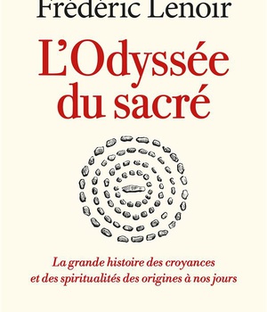 L'ODYSSEE DU SACRE - LA GRANDE HISTOIRE DES CROYANCES ET DES SPIRITUALITES DES ORIGINES A NOS JOURS