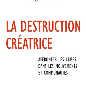 LA DESTRUCTION CREATRICE - AFFRONTER LES CRISES DANS LES MOUVEMENTS ET COMMUNAUTES