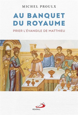 AU BANQUET DU ROYAUME - PRIER L'EVANGILE DE MATTHIEU