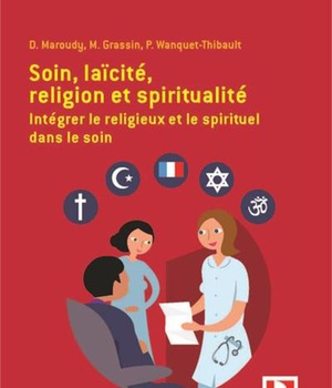SOIN, LAICITE, RELIGION ET SPIRITUALITE - INTEGRER LE RELIGIEUX ET LE SPIRITUEL DANS LE SOIN