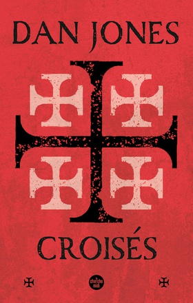 CROISES - UNE HISTOIRE EPIQUE DES GUERRES POUR LA TERRE SAINTE