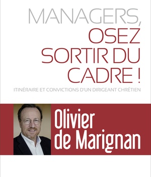 MANAGERS, OSEZ SORTIR DU CADRE! - ITINERAIRE ET CONVICTIONS D'UN DIRIGEANT CHRETIEN