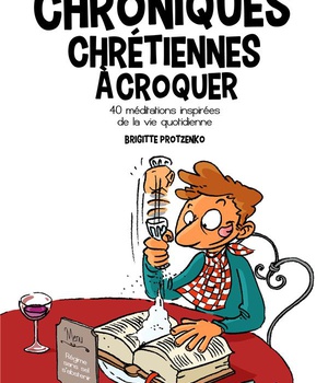 CHRONIQUES CHRETIENNES A CROQUER - 40 MEDITATIONS INSPIREES DE LA VIE QUOTIDIENNE