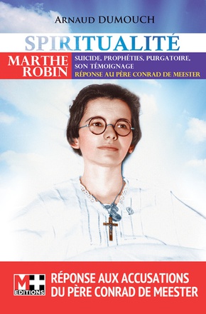 MARTHE ROBIN - SUICIDE. PROPHETIES. PURGATOIRE SON TEMOIGNAGE REPONSE AU PERE CONRAD DE MEESTER