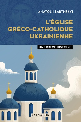 L'EGLISE GRECO-CATHOLIQUE UKRAINIENNE - UNE BREVE HISTOIRE