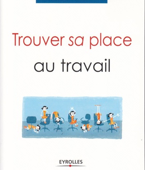 TROUVER SA PLACE AU TRAVAIL - TROUVER DU SENS, SE SENTIR RECONNU ET SE REALISER.