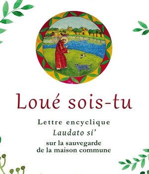 LOUE SOIS TU - ENCYCLIQUE LAUDATO SI