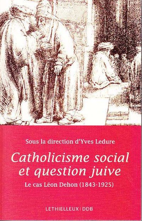 CATHOLICISME SOCIAL ET QUESTION JUIVE - LE CAS LEON DEHON 1843-1925
