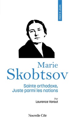 PRIER 15 JOURS AVEC MARIE SKOBTSOV - SAINTE ORTHODOXE, JUSTE PARMI LES NATIONS N 252