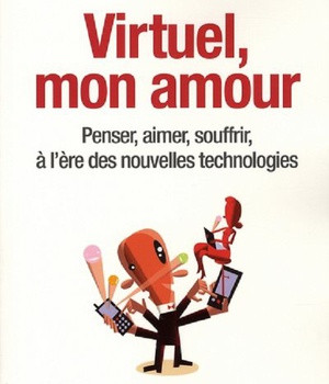 VIRTUEL, MON AMOUR - PENSER, AIMER, SOUFFRIR, A L'ERE DES NOUVELLES TECHNOLOGIES
