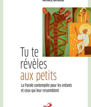 TU TE REVELES AUX PETITS - PAROLE CONTEMPLEE POUR LES ENFANTS ET CEUX QUI LEUR RESSEMBLENT (LA)
