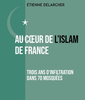 AU COEUR DE L'ISLAM DE FRANCE - TROIS ANS D'INFILTRATION DANS 70 MOSQUEES