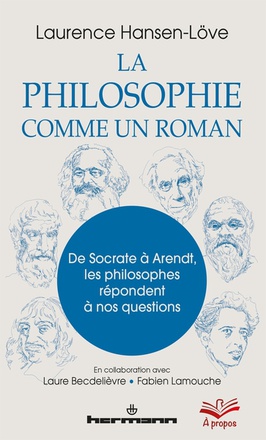 LA PHILOSOPHIE COMME UN ROMAN - DE SOCRATE A ARENDT, LES PHILOSOPHES REPONDENT A NOS QUESTIONS