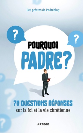 POURQUOI PADRE ? - 70 QUESTIONS-REPONSES SUR LA FOI ET LA VIE CHRETIENNE