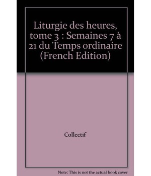 LITURGIE DES HEURES, TOME 3 - TEMPS ORDINAIRE, SEMAINES VII-XXI