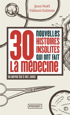 30 NOUVELLES HISTOIRES INSOLITES QUI ONT FAIT LA MEDECINE - DU MOYEN AGE A NOS JOURS