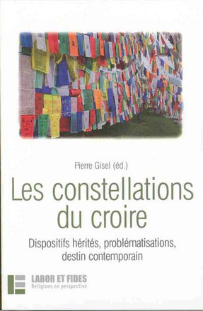 LES CONSTELLATIONS DU CROIRE - DISPOSITIFS HERITES, PROBLEMATISATIONS, DESTIN CONTEMPORAIN