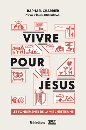 VIVRE POUR JESUS - LES FONDEMENTS DE LA VIE CHRETIENNE