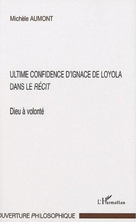 ULTIME CONFIDENCE D'IGNACE DE LOYOLA DANS LE "RECIT" - DIEU A VOLONTE