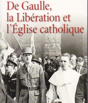 DE GAULLE, LA LIBERATION ET L'EGLISE CATHOLIQUE