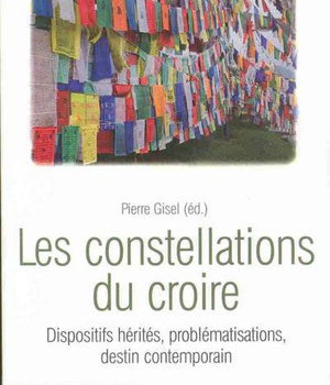 LES CONSTELLATIONS DU CROIRE - DISPOSITIFS HERITES, PROBLEMATISATIONS, DESTIN CONTEMPORAIN
