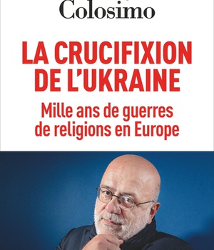 LA CRUCIFIXION DE L'UKRAINE - MILLE ANS DE GUERRES DE RELIGIONS EN EUROPE